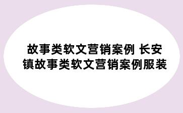 故事类软文营销案例 长安镇故事类软文营销案例服装